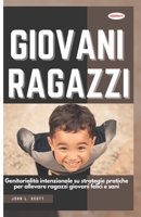 GIOVANI RAGAZZI: Genitorialità intenzionale su strategie pratiche per allevare ragazzi giovani felici e sani (Italian Edition) B0CQV83KBW Book Cover
