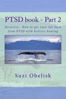 Ptsd Book - Part 2: Recovery: How to Get Your Life Back from Ptsd with Holistic Healing 1517293022 Book Cover