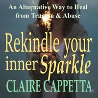 Rekindle Your Inner Sparkle: An Alternative Way to Heal from Trauma and Abuse 1530473004 Book Cover