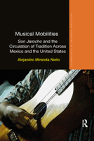 Musical Mobilities: Son Jarocho and the Circulation of Tradition Across Mexico and the United States (Routledge Advances in Ethnography) 1138714054 Book Cover