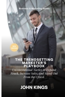 The Trendsetting Marketer's Playbook: Unconventional Tactics to Expand Reach, Increase Sales, and Stand Out From the Crowd B0CVVCGGBC Book Cover