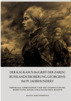Der Kaukasus im Griff der Zaren: Russlands Eroberung Georgiens im 19. Jahrhundert: Imperiale Ambitionen und die geopolitische Bedeutung einer strategischen Region (German Edition) 3384445716 Book Cover