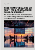 Agile Transformation mit COBIT: Erfolgsstrategien für IT-Governance: Wie Unternehmen durch die Kombination von COBIT mit agilen Frameworks flexibler und effizienter arbeiten können (German Edition) 3384362047 Book Cover