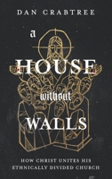 A House Without Walls: How Christ Unites His Ethnically Divided Church 1649601212 Book Cover