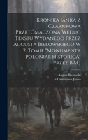 Kronika Janka z Czarnkowa przetómaczona wedug tekstu wydanego przez Augusta Bielowskiego w 2. tomie "Monumenta Poloniae historica" przez B.M.J 1022225545 Book Cover