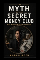 The Myth of the Secret Money Club: Why Behavior Beats Formulas B0H22W771W Book Cover