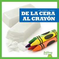 De la cera al crayon/ From Wax to Crayon (¿de Dónde Viene?/ Where Does It Come From?) null Book Cover