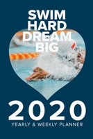 Swim Hard Dream Big 2020 Yearly And Weekly Planner: Week To A Page Gift Organizer For Swimmers 1712651773 Book Cover
