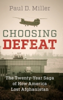 Choosing Defeat: The Twenty-Year Saga of How America Lost Afghanistan 1009614371 Book Cover