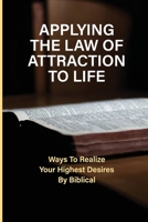 Applying The Law Of Attraction To Life: Ways To Realize Your Highest Desires By Biblical: Finding Your Desires B096CYS32M Book Cover