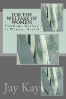 For the Welfare of Women!: Freedom, Welfare of Women, Health 1502723506 Book Cover