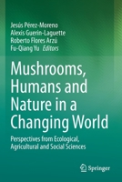 Mushrooms, Humans and Nature in a Changing World: Perspectives from Ecological, Agricultural and Social Sciences 3030373770 Book Cover