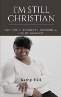 I'M STILL CHRISTIAN: Faithfully Steadfast Through a Life of Hardship B099T23YL9 Book Cover