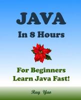 JAVA In 8 Hours: A Beginner's Guide, Fast & Easy! 1523957972 Book Cover