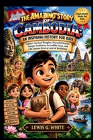 THE AMAZING STORY OF CAMBODIA: AN INSPIRING HISTORY FOR KIDS: Explore Ancient Temples, Powerful Stories, Unique Traditions, Incredible Facts, and Life Lessons From a Land of Resilience B0HJQTF1N1 Book Cover