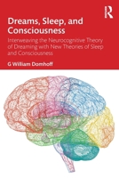 Dreams, Sleep, and Consciousness: Interweaving the Neurocognitive Theory of Dreaming with New Theories of Sleep and Consciousness 1041225628 Book Cover