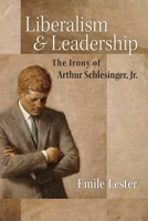 Liberalism and Leadership: The Irony of Arthur Schlesinger, Jr. 0472131516 Book Cover