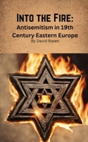 Into the Fire: Antisemitism in 19th Century Eastern Europe B0CTQH7LJZ Book Cover