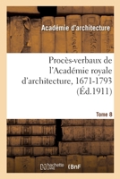 Procès-Verbaux de l'Académie Royale d'Architecture, 1671-1793. Tome 8 2329457588 Book Cover