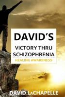 David's Victory Thru Schizophrenia: Healing Awareness 1718652577 Book Cover