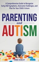 Parenting and Autism: A Comprehensive Guide to Recognize Early ASD Symptoms, Overcome Challenges, and Plan for Your Child's Future B0FM8G8PHJ Book Cover