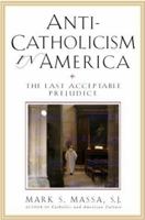 Anti-Catholicism in America: The Last Acceptable Prejudice 0824521293 Book Cover