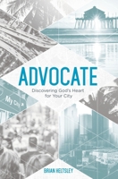 Advocate: Discovering God's Heart For Your City 1734106808 Book Cover