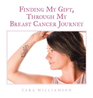 Finding My Gift, Through My Breast Cancer Journey B0F9B1JCGQ Book Cover