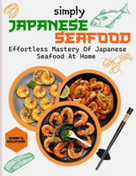 Simply Japanese Seafood: Effortless Mastery of Japanese Seafood at Home B0CSZ4T98N Book Cover