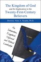 The Kingdom of God and Its Implication to the Twenty-First-Century Believers: An Interpretive, Exegetical, Historical and Biblical Leadership 1489717889 Book Cover
