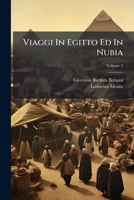 Viaggi In Egitto Ed In Nubia: Contenenti Il Racconto Delle Ricerche E Scoperte Archeologiche Fatte Nelle Piramidi, Nei Templi, Nelle Rovine, E Nelle ... Del Mar Rosso, Volume 3 1286598214 Book Cover