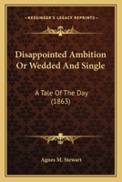 Disappointed Ambition Or Wedded And Single: A Tale Of The Day 1120611016 Book Cover