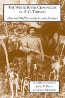 The White River Chronicles of S.C. Turnbo: Man and Wildlife on the Ozarks Frontier (Arkansas Classics) 1557285624 Book Cover