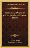 The Lives And Works Of Michael Angelo And Raphael 1018695818 Book Cover