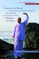 Nourish the Blood, Tonify the Qi to Promote Longevity, and Calm and Concentrate the Mind to Regulate the Heart: Dao Yin Yang Sheng Gong Foundation Sequences 1 1848190727 Book Cover