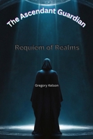The Ascendant Guardian: Requiem of Realms B0G75TN77V Book Cover