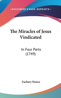 The Miracles of Jesus Vindicated: In Four Parts 1165074567 Book Cover