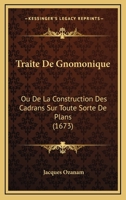 Traite De Gnomonique: Ou De La Construction Des Cadrans Sur Toute Sorte De Plans (1673) 1167182820 Book Cover