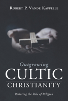 Outgrowing Cultic Christianity: Restoring the Role of Religion 1725299755 Book Cover
