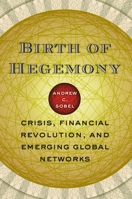 Birth of Hegemony: Crisis, Financial Revolution, and Emerging Global Networks 0226767604 Book Cover