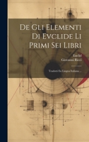 De Gli Elementi Di Evclide Li Primi Sei Libri: Tradotti En Lingua Italiana ... 1022690582 Book Cover