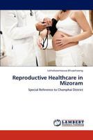 Reproductive Healthcare in Mizoram: Special Reference to Champhai District 3659243531 Book Cover
