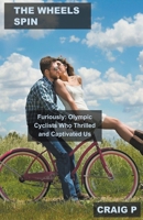 The Wheels Spin Furiously: Olympic Cyclists Who Thrilled and Captivated Us B0BTRRDXXX Book Cover