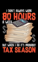I Don't Always Work 80 Hours A Week But When I Do It's Probably Tax Season: It's Tax Season 2020 Pocket Sized Weekly Planner & Gratitude Journal (53 ... - Small Fit For Purses, Backpacks & Pockets 1679672363 Book Cover