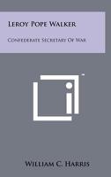 Leroy Pope Walker: Confederate Secretary Of War 1258195275 Book Cover