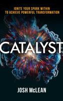 Catalyst: Ignite Your Spark Within To Achieve Powerful Transformation 1732946108 Book Cover