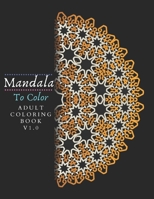 Mandala To Color V1.0: Funny and Beautiful 50 Stress Relieving Mandala Designs for Adults Relaxation B084QJY68F Book Cover