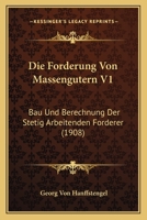 Die Forderung Von Massengutern V1: Bau Und Berechnung Der Stetig Arbeitenden Forderer (1908) 1160078513 Book Cover