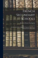 French Secondary Schools; an Account of the Origin, Development and Present Organization of Secondary Education in France 1018983848 Book Cover