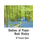 Outlines of Prayer Book History: With Special Reference to the Communion Service and the Law of Ministerial Vestures (Classic Reprint) 1113861231 Book Cover